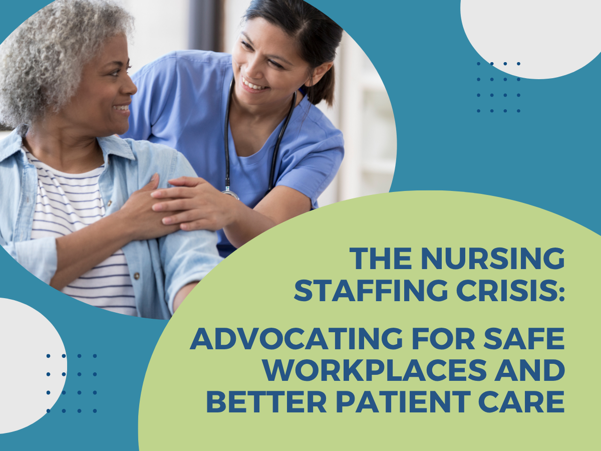 The Nursing Staffing Crisis: Advocating for Safe Workplaces and Better Patient Care